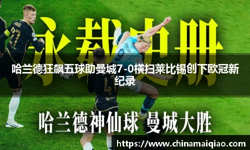 哈兰德狂飙五球助曼城7-0横扫莱比锡创下欧冠新纪录