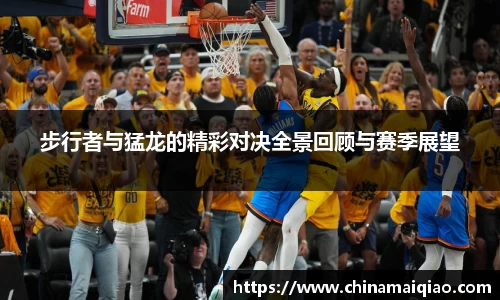 步行者与猛龙的精彩对决全景回顾与赛季展望